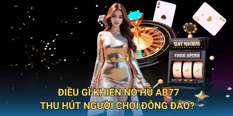 Điều gì khiến Nổ Hũ ab77 thu hút người chơi đông đảo?