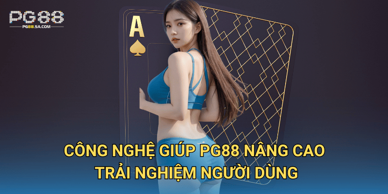 Công nghệ giúp PG88 nâng cao trải nghiệm người dùng