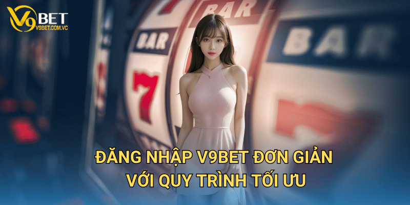 Đăng nhập V9bet đơn giản với quy trình tối ưu