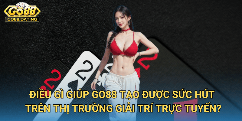 Điều Gì Giúp GO88 Tạo Được Sức Hút Trên Thị Trường Giải Trí Trực Tuyến?