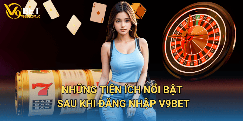 Những tiện ích nổi bật sau khi đăng nhập V9bet